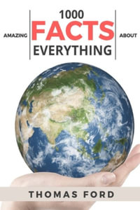 1000 Amazing Facts About Everything (Interesting Trivia, Funny and Unknown Facts) - Thomas Ford