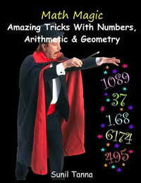 Math Magic : Amazing Tricks with Numbers, Arithmetic & Geometry! - Sunil Tanna