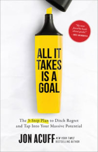 All It Takes Is a Goal - The 3-Step Plan to Ditch Regret and Tap Into Your Massive Potential - Jon Acuff