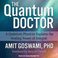 The Quantum Doctor : A Quantum Physicist Explains the Healing Power of Integral - Sean Runnette