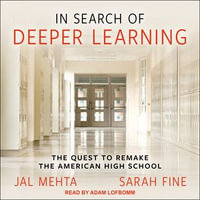 In Search of Deeper Learning : The Quest to Remake the American High School - Jal Mehta