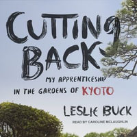 Cutting Back : My Apprenticeship in the Gardens of Kyoto - Caroline McLaughlin