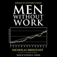 Men Without Work : America's Invisible Crisis - Stephen R. Thorne