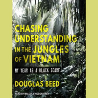 Chasing Understanding in the Jungles of Vietnam : My Year as a Black Scarf - Douglas Beed