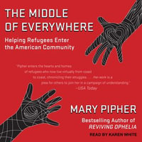 The Middle of Everywhere : Helping Refugees Enter the American Community - Mary Pipher