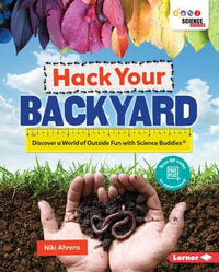 Hack Your Backyard : Discover a World of Outside Fun with Science Buddies ® - Niki Ahrens
