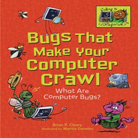 Bugs That Make Your Computer Crawl : What Are Computer Bugs? - Brian P. Cleary