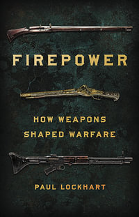 Firepower : How Weapons Shaped Warfare - Paul Lockhart