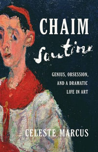 Chaim Soutine : Genius, Obsession, and a Dramatic Life in Art - Celeste Marcus