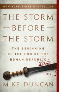 The Storm Before the Storm : Beginning of the End of the Roman Republic - Mike Duncan