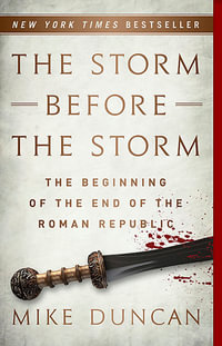 The Storm Before the Storm : Beginning of the End of the Roman Republic - Mike Duncan