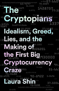 The Cryptopians : Idealism, Greed, Lies, and the Making of the First Big Cryptocurrency Craze - Laura Shin