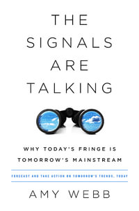 The Signals Are Talking : Why Today's Fringe Is Tomorrow's Mainstream - Amy Webb