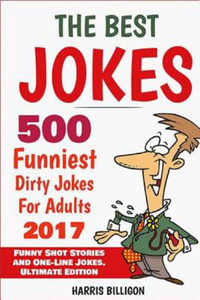 The Best Jokes, 500 Funniest Dirty Jokes for Adults 2017: Funny Short  Stories and One-Line Jokes. Ultimate Edition by Harris Billigon |  9781542847506 | Booktopia