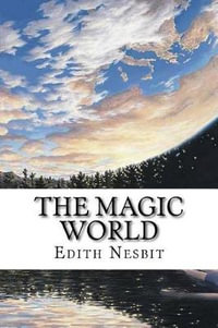 The Magic World : Classic Literature - Edith Nesbit