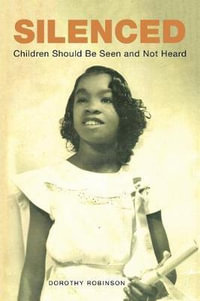 Silenced : Children Should Be Seen and Not Heard - Dorothy Robinson