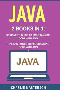 Java : 2 Books in 1: Beginner's Guide + Tips and Tricks to Programming Code with Java - Charlie Masterson