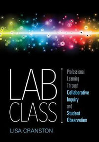 Lab Class : Professional Learning Through Collaborative Inquiry and Student Observation - Lisa Ann Cranston
