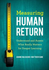 Measuring Human Return : Understand and Assess What Really Matters for Deeper Learning - Joanne J. McEachen