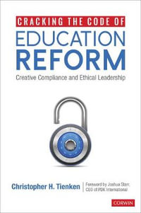 Cracking the Code of Education Reform : Creative Compliance and Ethical Leadership - Christopher H. Tienken