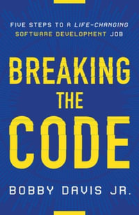 Breaking the Code : Five Steps to a Life-Changing Software Development Job - Bobby Davis Jr.