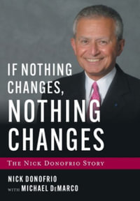 If Nothing Changes, Nothing Changes : The Nick Donofrio Story - Nick Donofrio