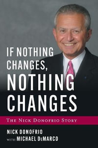If Nothing Changes, Nothing Changes : The Nick Donofrio Story - Nick Donofrio