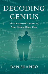 Decoding Genius : The Unexpected Lessons of After-School Chess Club - Dan Shapiro