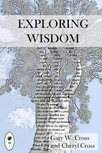 Exploring Wisdom : Exploring a Good Life, Wisdom and the Mind - Gary W Cross