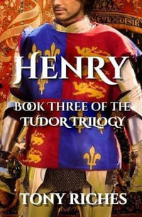 Henry : Tudor Trilogy - Tony Riches