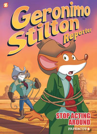 Geronimo Stilton Reporter, Book 3 : Stop Acting Around : Geronimo Stilton Reporter Graphic Novels - Geronimo Stilton