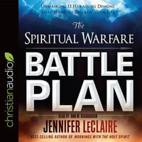 Spiritual Warfare Battle Plan : Unmasking 15 Harassing Demons That Want to Destroy Your Life - Jennifer LeClaire