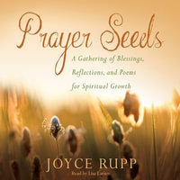 Prayer Seeds : A Gathering of Blessings, Reflections, and Poems for Spiritual Growth - Joyce Rupp