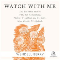 Watch With Me : and Six Other Stories of the Yet-Remembered Ptolemy Proudfoot and His Wife, Miss Minnie, Nee Quinch - Wendell Berry