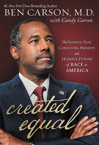 Created Equal : The Painful Past, Confusing Present, and Hopeful Future of Race in America - Ben Carson