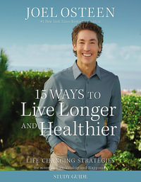 15 Ways to Live Longer and Healthier Study Guide : Life-Changing Strategies for Greater Energy, a More Focused Mind, and a Calmer Soul - Joel Osteen