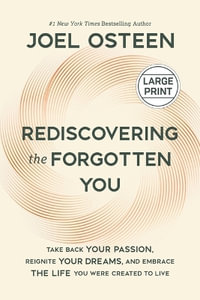 Rediscovering the Forgotten You : Take Back Your Passion, Reignite Your Dreams and Embrace the Life You Were Created to Live - Joel Osteen
