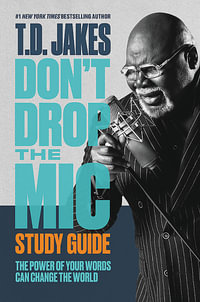 Don't Drop the Mic Study Guide : The Power of Your Words Can Change the World - T. D. Jakes
