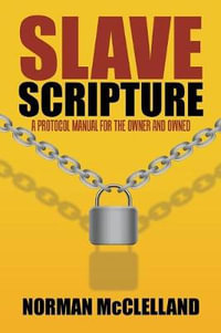 Slave Scripture : A Protocol Manual for the Owner and Owned - Norman  McClelland