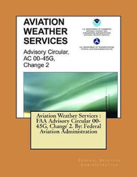 Aviation Weather Services : FAA Advisory Circular 00-45G, Change 2. By: Federal Aviation Administration - Federal Aviation Administration
