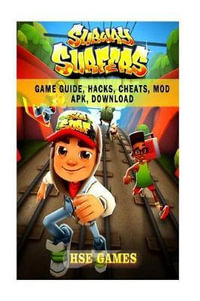 Subway Surfers Game Guide, Hacks, Cheats, Mod Apk, Download by Hse Games, 9781546670063