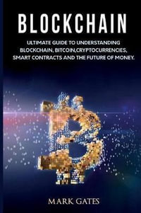 Blockchain : Ultimate guide to understanding blockchain, bitcoin, cryptocurrencies, smart contracts and the future of money. - Mark Gates