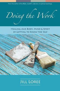 Doing the Work : Healing Our Body, Mind & Spirit by Getting to Know the Self - Jill Loree