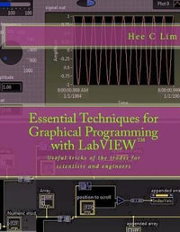 Essential Techniques for Graphical Programming with LabVIEW : Useful tricks of the trades for scientists and engineers - Hee C. Lim