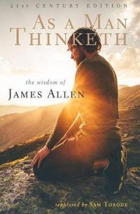 As a Man Thinketh : 21st Century Edition (The Wisdom of James Allen) - James Allen