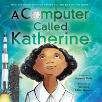 A Computer Called Katherine : How Katherine Johnson Helped Put America on the Moon - Suzanne Slade