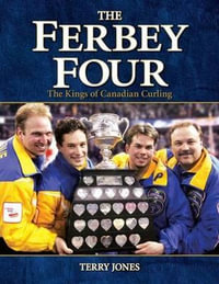 The Ferbey Four : The Kings of Canadian Curling - Terry Jones