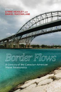 Border Flows : A Century of the Canadian-American Water Relationship - Daniel Macfarlane