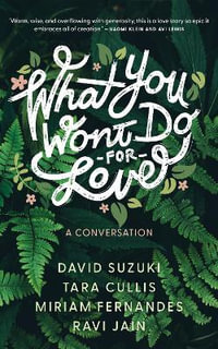 What You Won't Do For Love : A Conversation - David Suzuki