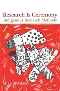 Research Is Ceremony : Indigenous Research Methods - Shawn Wilson
